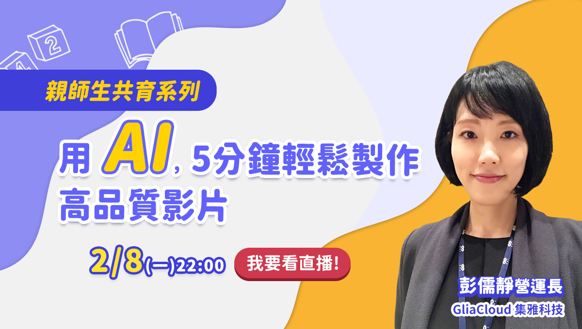 親師生共育系列 用AI5分鐘輕鬆製作高品質影片 彭儒靜 GliaCloud 集雅科技
